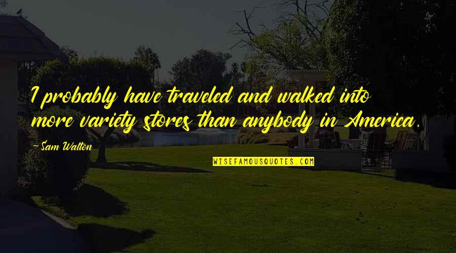 Stereoskop Adalah Quotes By Sam Walton: I probably have traveled and walked into more