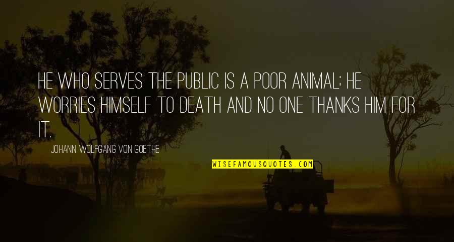 Stereosonic Quotes By Johann Wolfgang Von Goethe: He who serves the public is a poor
