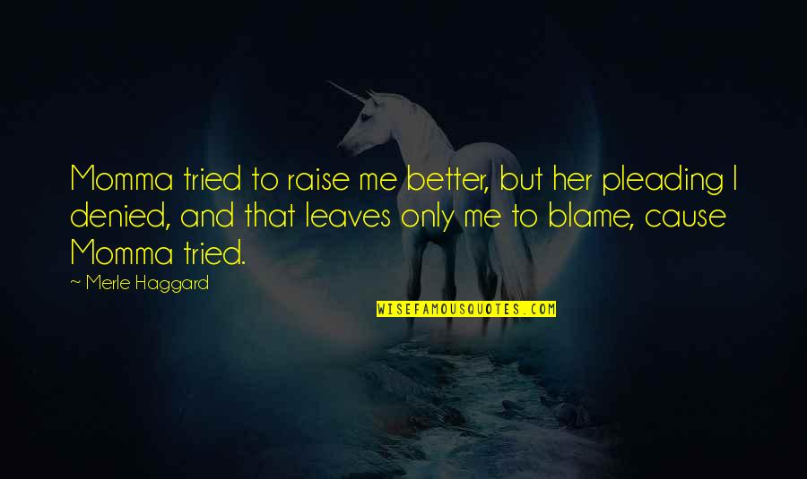 Stereotipi Italiani Quotes By Merle Haggard: Momma tried to raise me better, but her Stereotipi Italiani Quotes By Merle Haggard: Momma tried to raise me better, but her