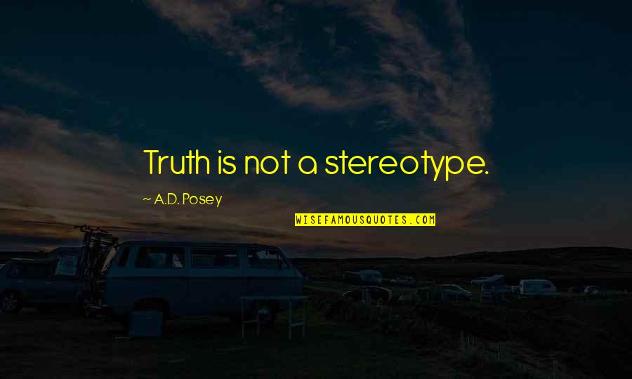 Stereotype Quotes And Quotes By A.D. Posey: Truth is not a stereotype.