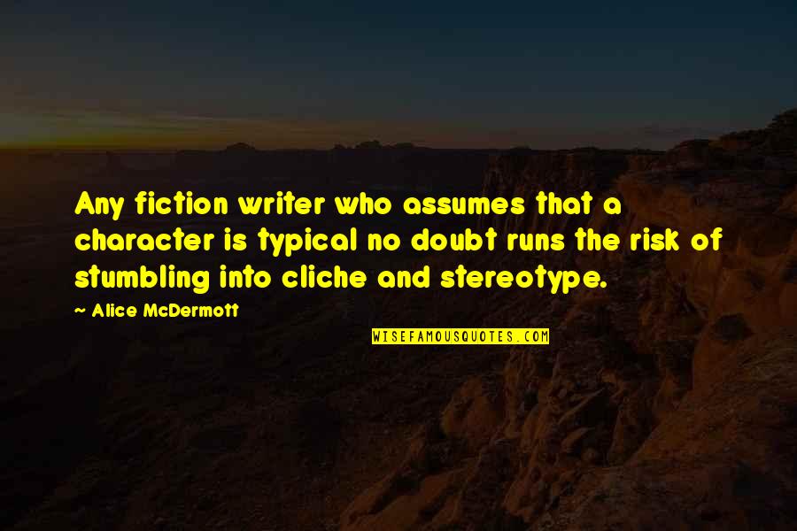 Stereotype Quotes By Alice McDermott: Any fiction writer who assumes that a character Stereotype Quotes By Alice McDermott: Any fiction writer who assumes that a character