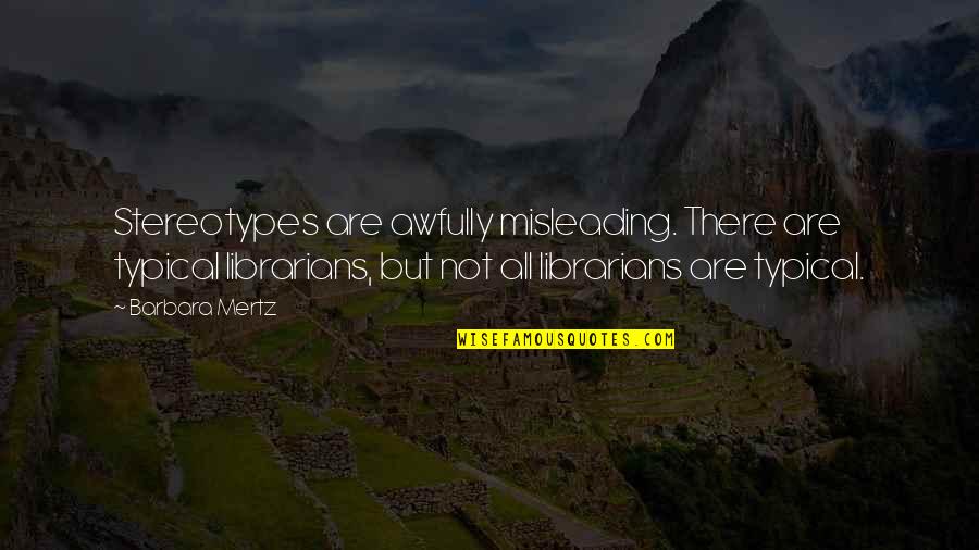 Stereotype Quotes By Barbara Mertz: Stereotypes are awfully misleading. There are typical librarians,