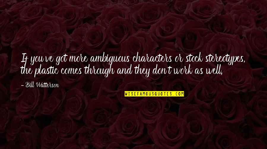 Stereotype Quotes By Bill Watterson: If you've got more ambiguous characters or stock Stereotype Quotes By Bill Watterson: If you've got more ambiguous characters or stock