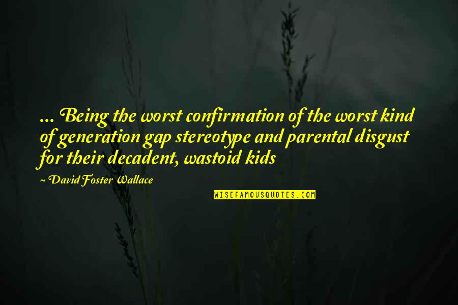 Stereotype Quotes By David Foster Wallace: ... Being the worst confirmation of the worst Stereotype Quotes By David Foster Wallace: ... Being the worst confirmation of the worst