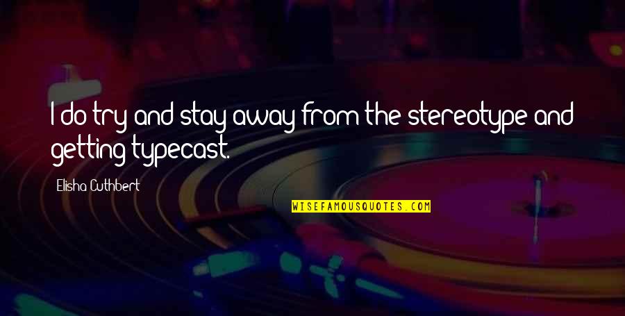 Stereotype Quotes By Elisha Cuthbert: I do try and stay away from the Stereotype Quotes By Elisha Cuthbert: I do try and stay away from the