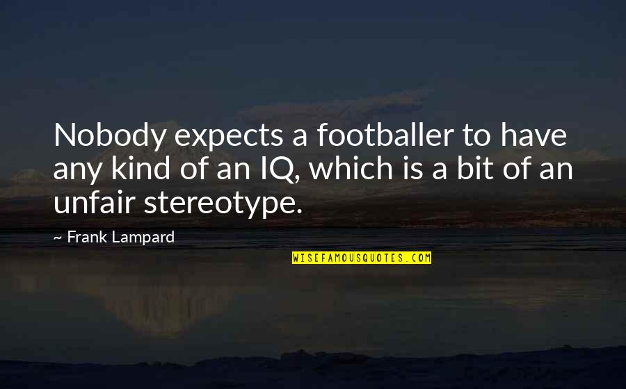 Stereotype Quotes By Frank Lampard: Nobody expects a footballer to have any kind