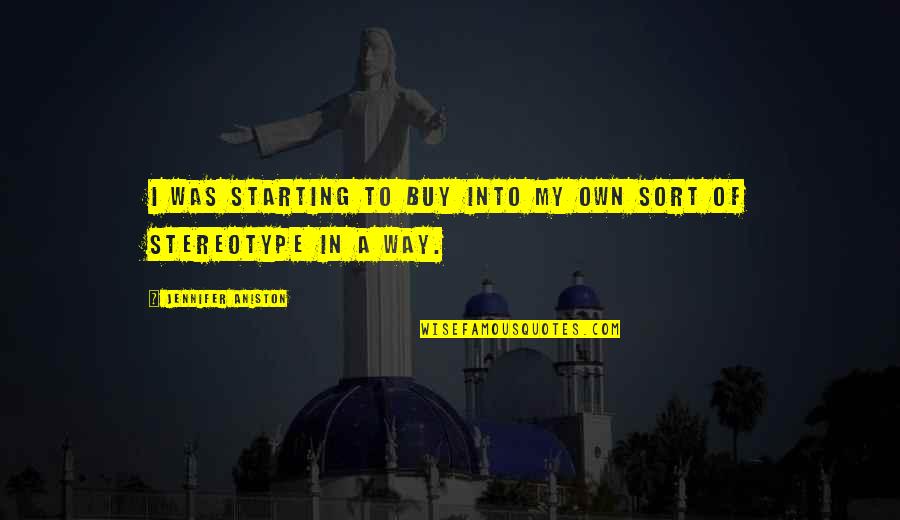 Stereotype Quotes By Jennifer Aniston: I was starting to buy into my own Stereotype Quotes By Jennifer Aniston: I was starting to buy into my own