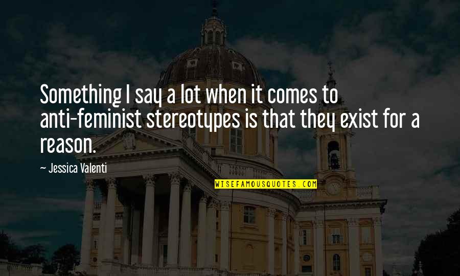 Stereotype Quotes By Jessica Valenti: Something I say a lot when it comes