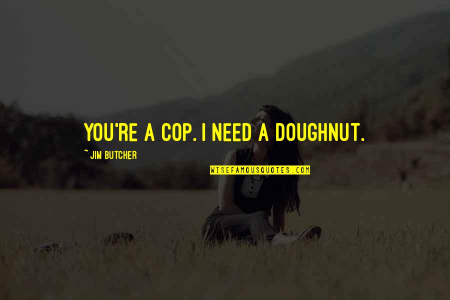 Stereotype Quotes By Jim Butcher: You're a cop. I need a doughnut. Stereotype Quotes By Jim Butcher: You're a cop. I need a doughnut.