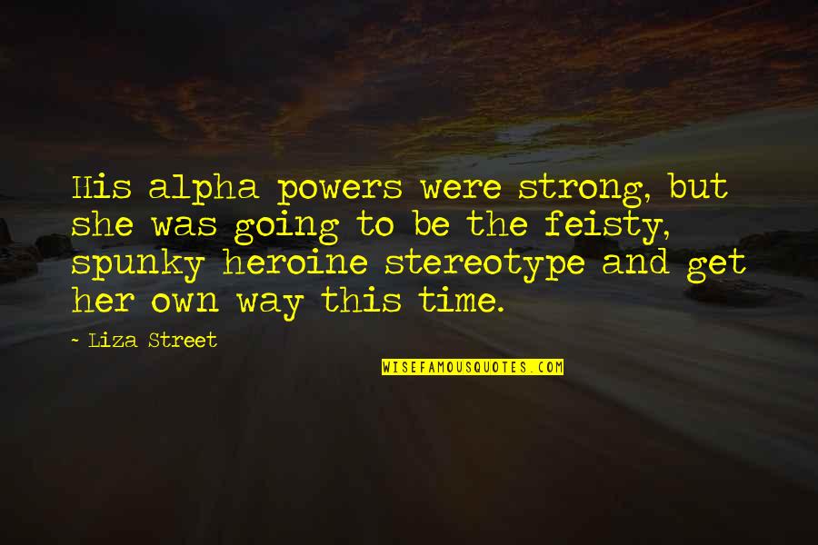 Stereotype Quotes By Liza Street: His alpha powers were strong, but she was