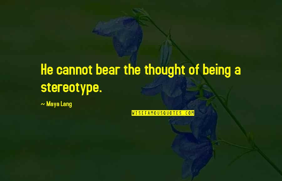 Stereotype Quotes By Maya Lang: He cannot bear the thought of being a