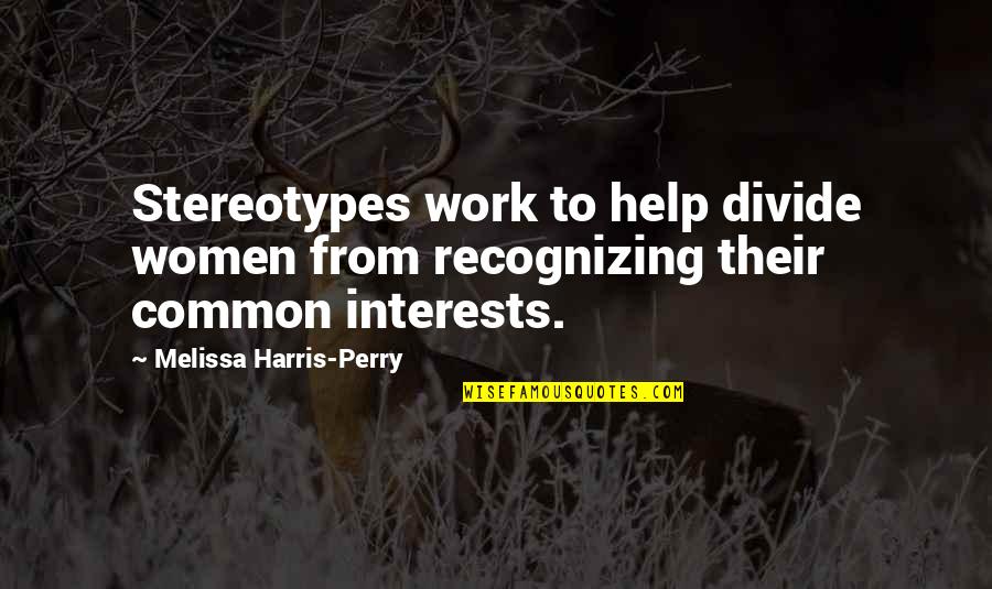 Stereotype Quotes By Melissa Harris-Perry: Stereotypes work to help divide women from recognizing