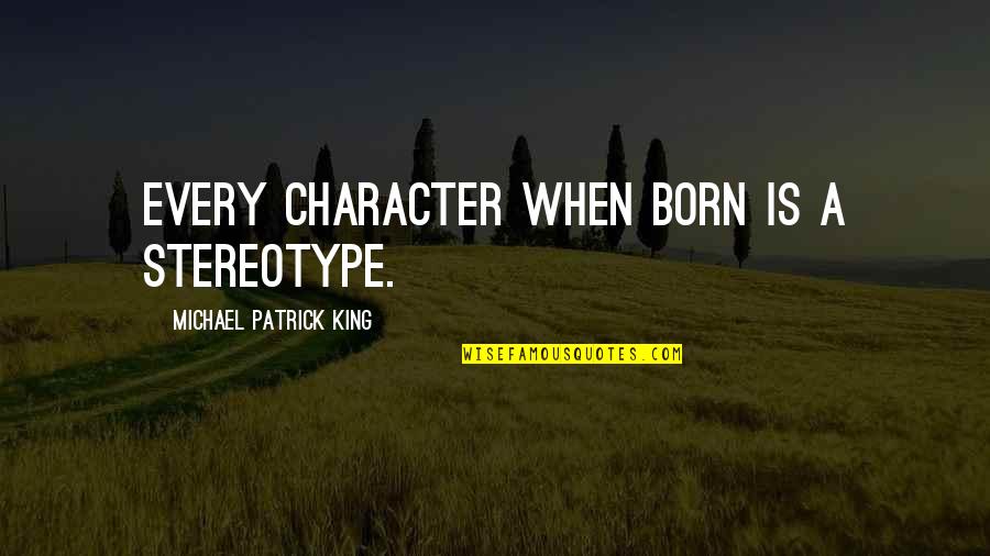 Stereotype Quotes By Michael Patrick King: Every character when born is a stereotype. Stereotype Quotes By Michael Patrick King: Every character when born is a stereotype.