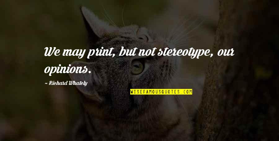 Stereotype Quotes By Richard Whately: We may print, but not stereotype, our opinions. Stereotype Quotes By Richard Whately: We may print, but not stereotype, our opinions.