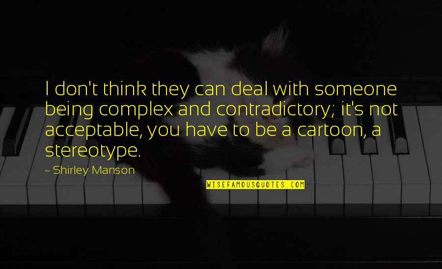 Stereotype Quotes By Shirley Manson: I don't think they can deal with someone