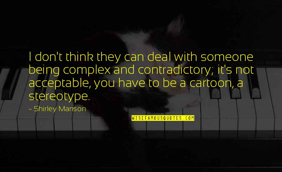Stereotype Quotes By Shirley Manson: I don't think they can deal with someone Stereotype Quotes By Shirley Manson: I don't think they can deal with someone