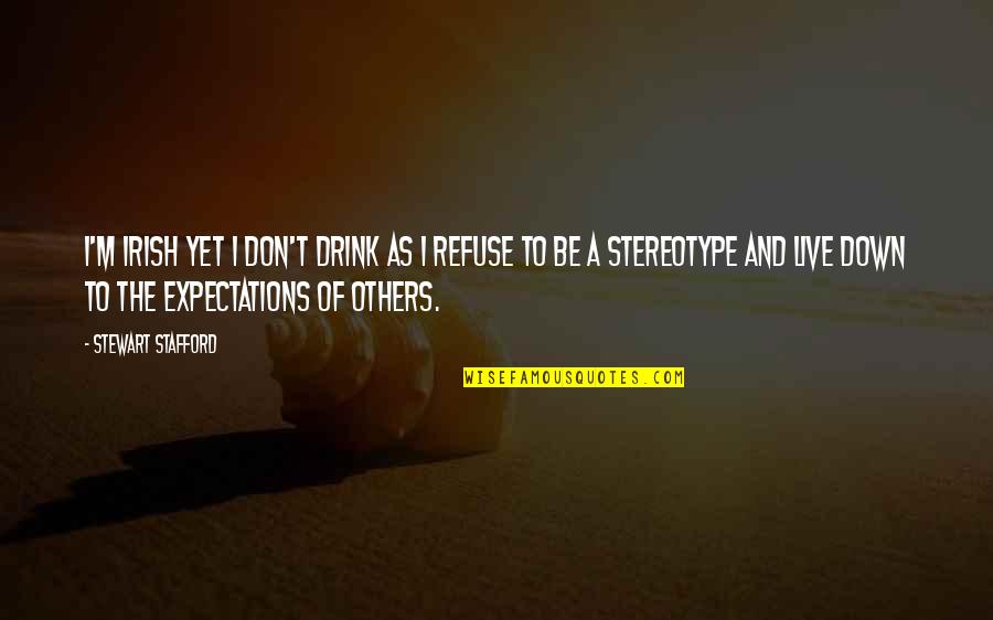 Stereotype Quotes By Stewart Stafford: I'm Irish yet I don't drink as I Stereotype Quotes By Stewart Stafford: I'm Irish yet I don't drink as I