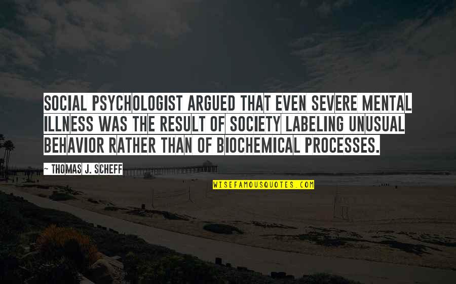 Stereotype Quotes By Thomas J. Scheff: Social psychologist argued that even severe mental illness