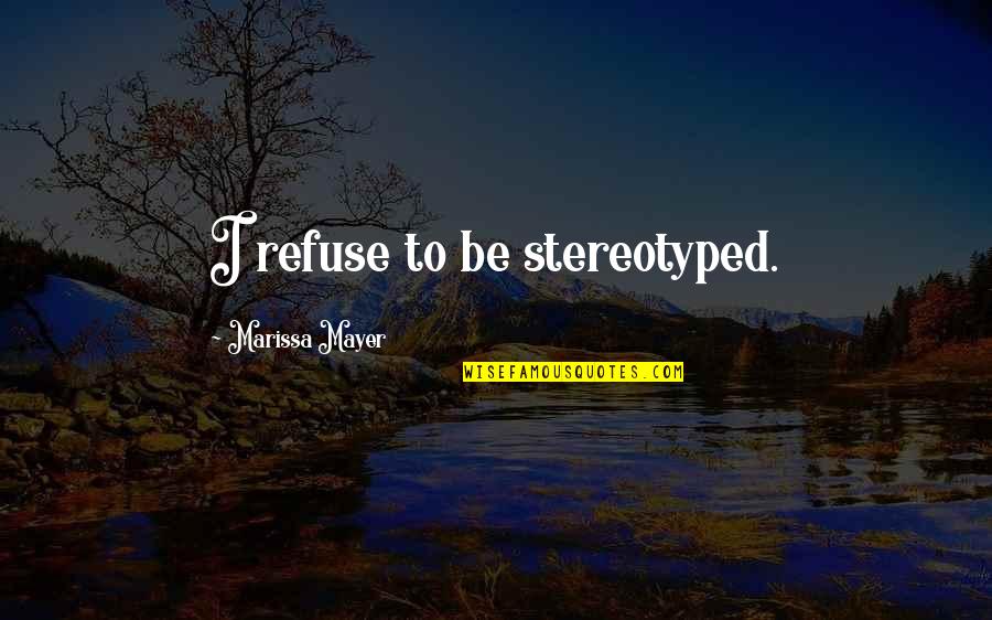 Stereotyped Quotes By Marissa Mayer: I refuse to be stereotyped.