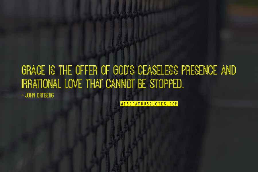 Stereotypical Inspirational Quotes By John Ortberg: Grace is the offer of God's ceaseless presence
