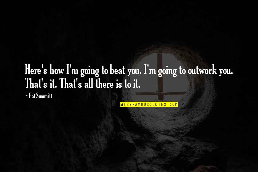 Stereotypical Inspirational Quotes By Pat Summitt: Here's how I'm going to beat you. I'm Stereotypical Inspirational Quotes By Pat Summitt: Here's how I'm going to beat you. I'm