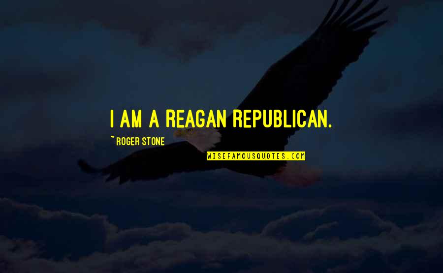 Stereotypical Inspirational Quotes By Roger Stone: I am a Reagan Republican.
