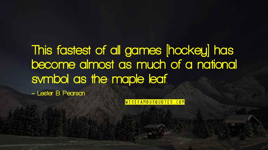 Stereotypical Love Quotes By Lester B. Pearson: This fastest of all games [hockey] has become
