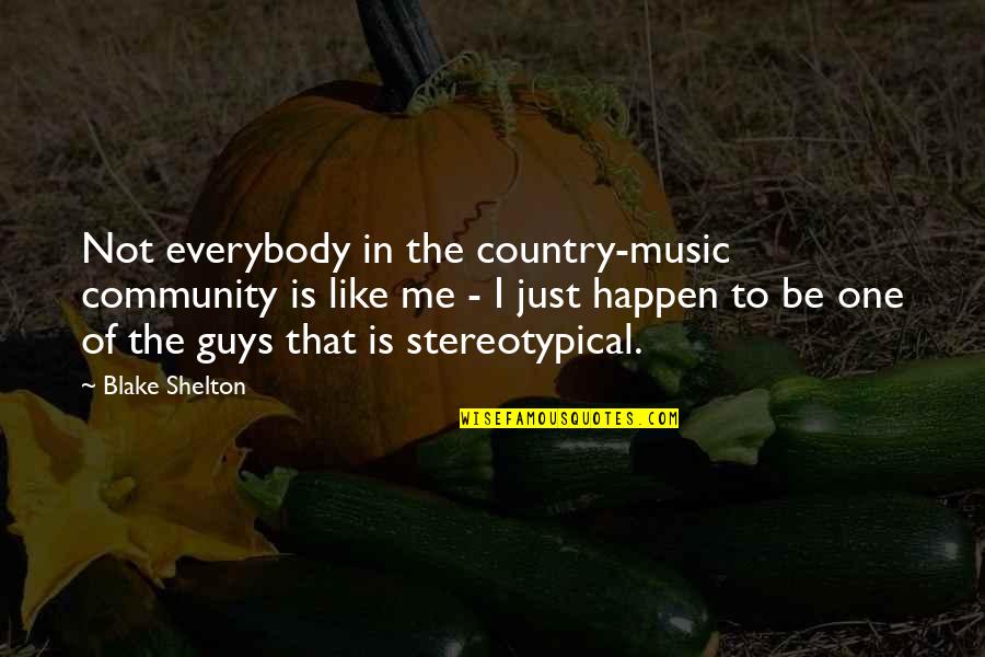 Stereotypical Quotes By Blake Shelton: Not everybody in the country-music community is like