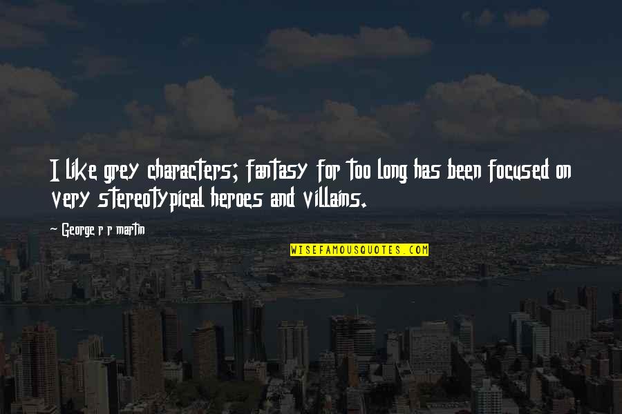 Stereotypical Quotes By George R R Martin: I like grey characters; fantasy for too long