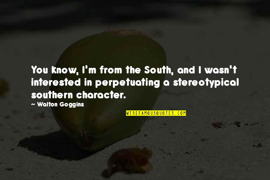 Stereotypical Quotes By Walton Goggins: You know, I'm from the South, and I