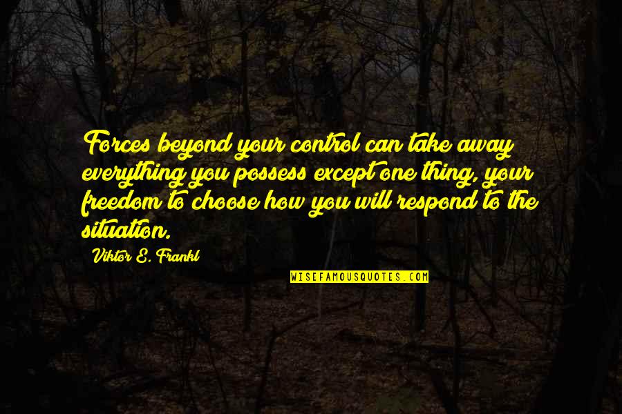 Stereotypical Texan Quotes By Viktor E. Frankl: Forces beyond your control can take away everything Stereotypical Texan Quotes By Viktor E. Frankl: Forces beyond your control can take away everything