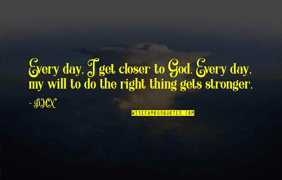 Stereotypically Upper Quotes By DMX: Every day, I get closer to God. Every