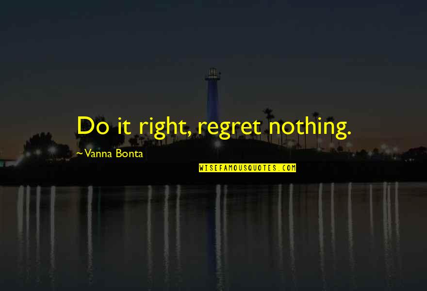 Stergeron Quotes By Vanna Bonta: Do it right, regret nothing.