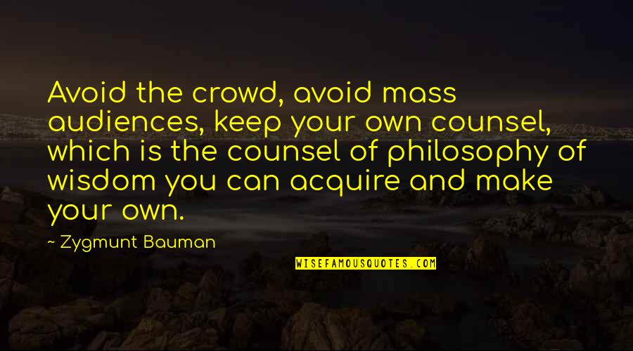 Stergiou Zaxaroplasteio Quotes By Zygmunt Bauman: Avoid the crowd, avoid mass audiences, keep your Stergiou Zaxaroplasteio Quotes By Zygmunt Bauman: Avoid the crowd, avoid mass audiences, keep your