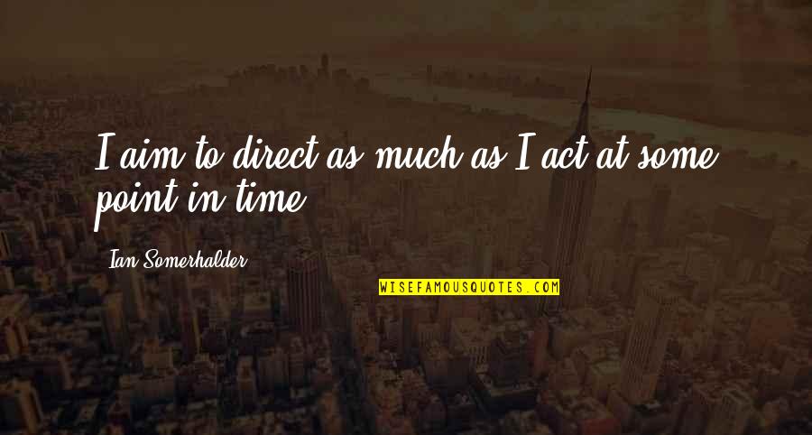 Steri Quotes By Ian Somerhalder: I aim to direct as much as I