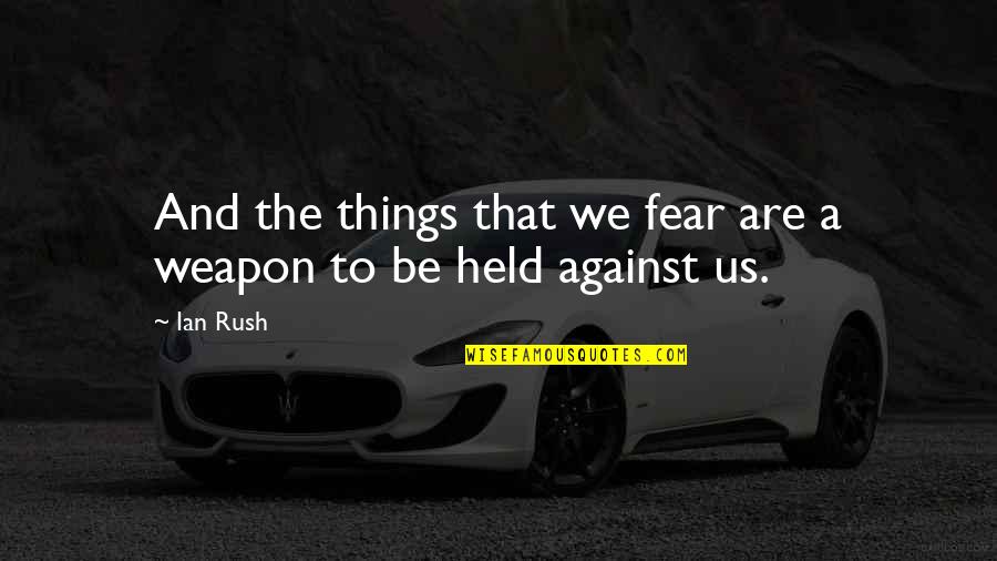 Sterile Technique Quotes By Ian Rush: And the things that we fear are a