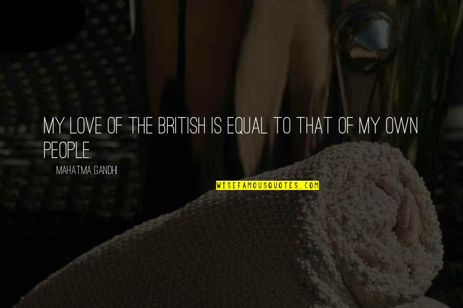 Sterilely Prepped Quotes By Mahatma Gandhi: My love of the British is equal to