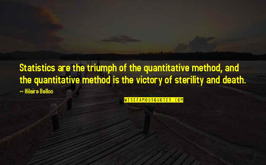 Sterility Quotes By Hilaire Belloc: Statistics are the triumph of the quantitative method,