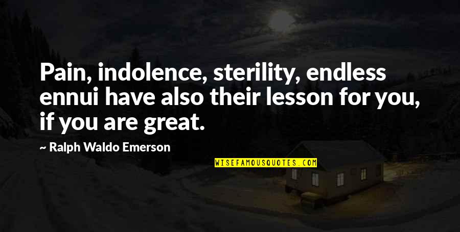 Sterility Quotes By Ralph Waldo Emerson: Pain, indolence, sterility, endless ennui have also their