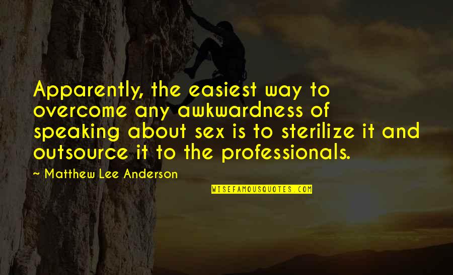 Sterilize Quotes By Matthew Lee Anderson: Apparently, the easiest way to overcome any awkwardness