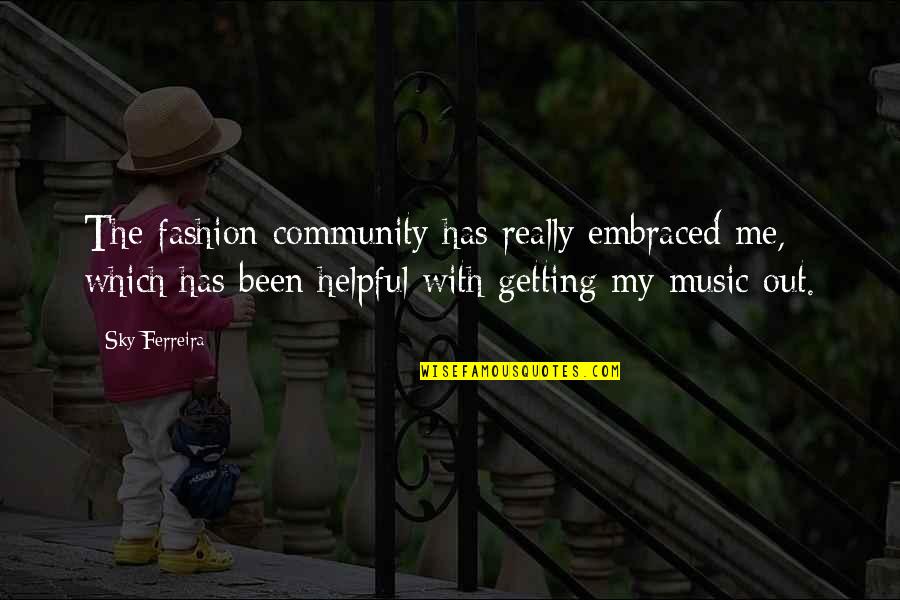 Sterilized Mushroom Quotes By Sky Ferreira: The fashion community has really embraced me, which