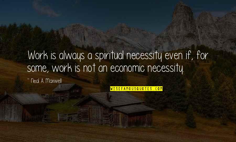 Sterilizes Quotes By Neal A. Maxwell: Work is always a spiritual necessity even if,