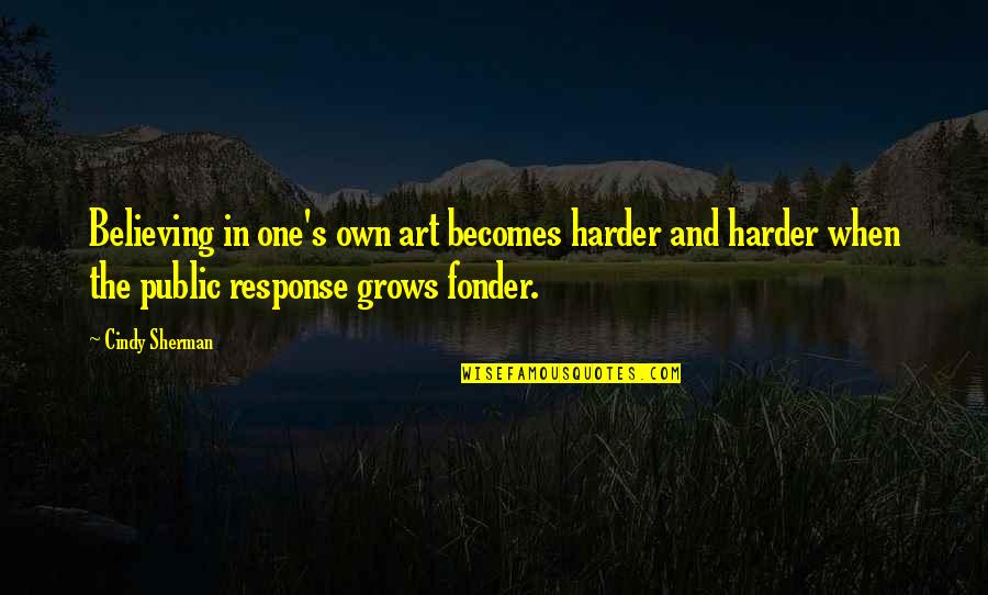 Sterkte Overlijden Quotes By Cindy Sherman: Believing in one's own art becomes harder and Sterkte Overlijden Quotes By Cindy Sherman: Believing in one's own art becomes harder and