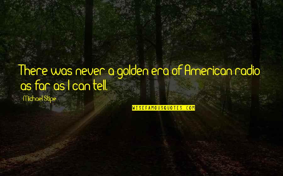 Sterkte Wensen Quotes By Michael Stipe: There was never a golden era of American
