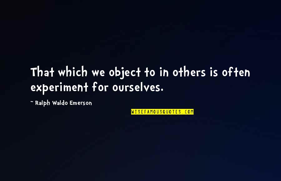 Sterlets Fish Quotes By Ralph Waldo Emerson: That which we object to in others is