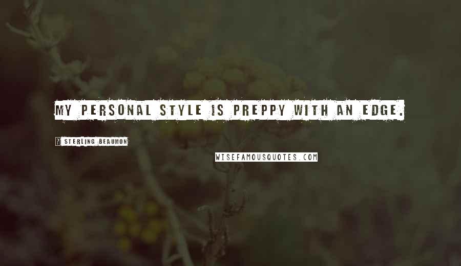 Sterling Beaumon quotes: My personal style is preppy with an edge.