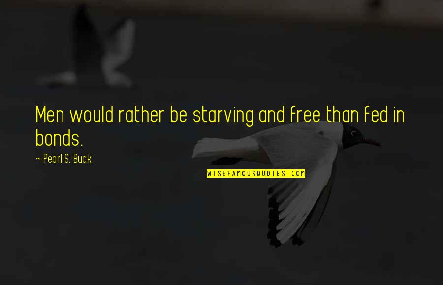 Sterling Deposition Quotes By Pearl S. Buck: Men would rather be starving and free than