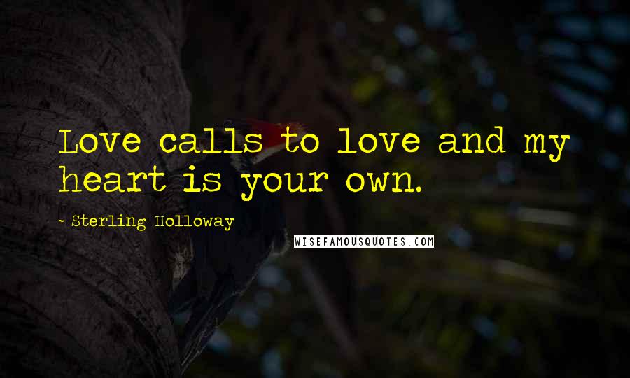 Sterling Holloway quotes: Love calls to love and my heart is your own.