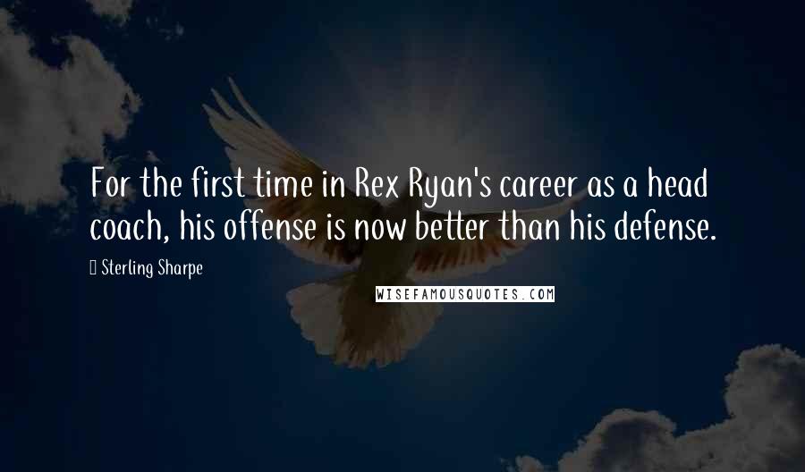 Sterling Sharpe quotes: For the first time in Rex Ryan's career as a head coach, his offense is now better than his defense. Sterling Sharpe quotes: For the first time in Rex Ryan's career as a head coach, his offense is now better than his defense.