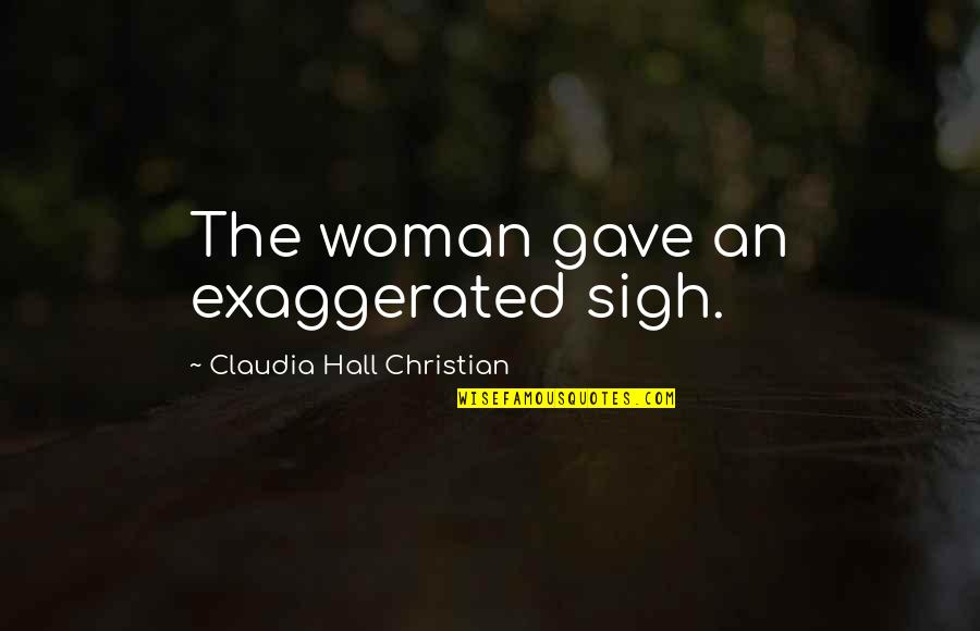 Sterling Sharpe Quotes By Claudia Hall Christian: The woman gave an exaggerated sigh. Sterling Sharpe Quotes By Claudia Hall Christian: The woman gave an exaggerated sigh.
